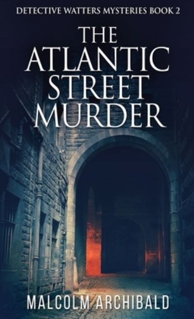 Cover for Malcolm Archibald · The Atlantic Street Murder - Detective Watters Mysteries (Hardcover Book) (2021)