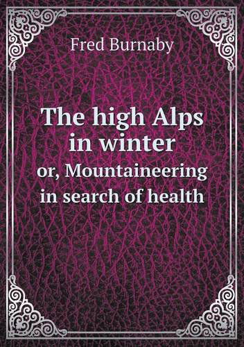 Cover for Fred Burnaby · The High Alps in Winter Or, Mountaineering in Search of Health (Paperback Book) (2013)