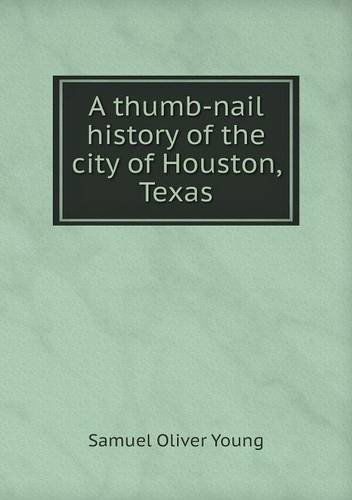 Cover for Samuel Oliver Young · A Thumb-nail History of the City of Houston, Texas (Paperback Book) (2013)