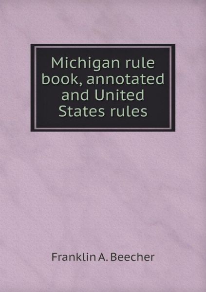 Cover for Franklin a Beecher · Michigan Rule Book, Annotated and United States Rules (Paperback Book) (2015)