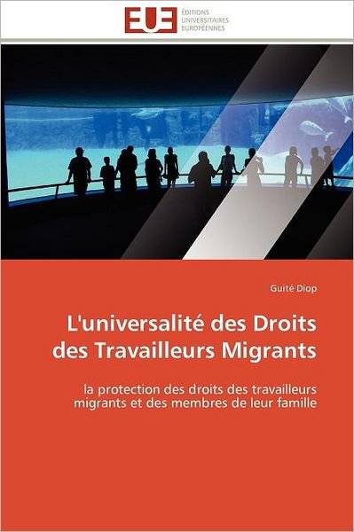 Cover for Guité Diop · L'universalité Des Droits Des Travailleurs Migrants: La Protection Des Droits Des Travailleurs Migrants et Des Membres De Leur Famille (Taschenbuch) [French edition] (2018)
