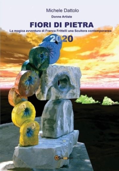 Cover for Michele Dattolo · FIORI DI PIETRA - donne artiste - La magica avventura di Franca Frittelli una scultora contemporanea (Paperback Book) (2020)