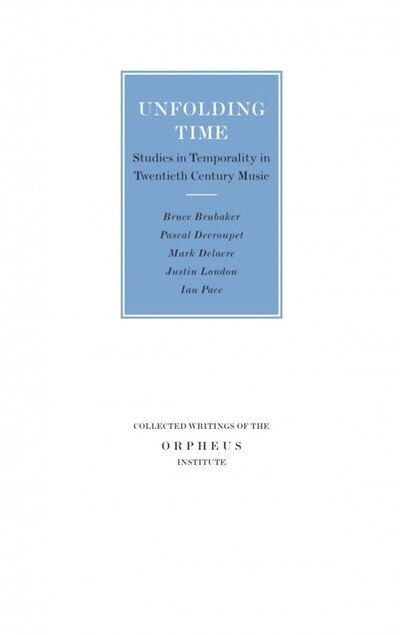 Unfolding Time: Studies in Temporality in Twentieth Century Music - Collected Writings of the Orpheus Institute (Paperback Book) (2009)
