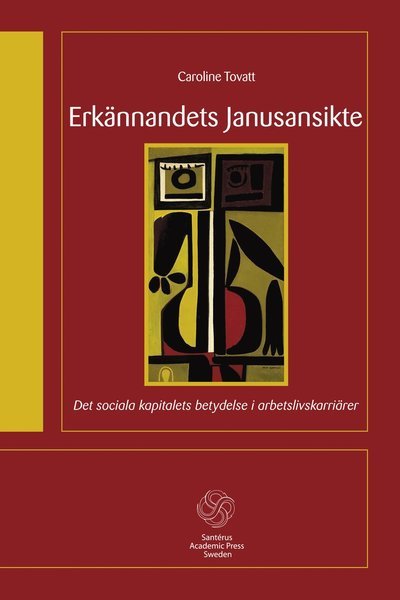 Cover for Caroline Tovatt · Santérus Academic Press: Erkännandets Janusansikte : det sociala kapitalets betydelse i arbetslivskar (Book) (2013)