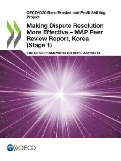 Making dispute resolution more effective - MAP peer review report, Korea (stage 1) - Organisation for Economic Co-operation and Development - Kirjat - Organization for Economic Co-operation a - 9789264290358 - keskiviikko 4. huhtikuuta 2018