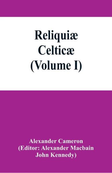 Cover for Alexander Cameron · Reliquiae celticae; texts, papers and studies in Gaelic literature and philology (Volume I) (Taschenbuch) (2019)