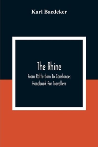The Rhine; From Rotterdam To Constance; Handbook For Travellers - Karl Baedeker - Books - Alpha Edition - 9789354306358 - December 15, 2020