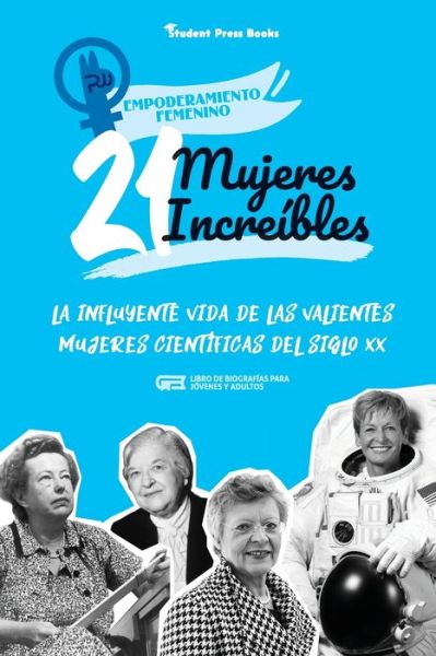 Cover for Student Press Books · 21 mujeres increibles: La influyente vida de las valientes mujeres cientificas del siglo XX (Libro de biografias para jovenes y adultos) - Empoderamiento Femenino (Paperback Book) (2021)