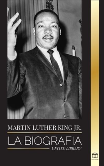 Cover for United Library · Martin Luther King Jr.: La biografia - Amor, fuerza, caos, esperanza y comunidad; el sueno de un icono de los derechos civiles (Paperback Book) (2021)