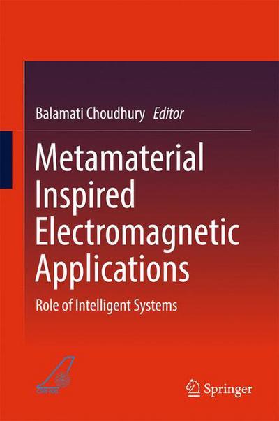 Metamaterial Inspired Electromagnetic Applications: Role of Intelligent Systems - Choudhury - Books - Springer Verlag, Singapore - 9789811038358 - May 12, 2017