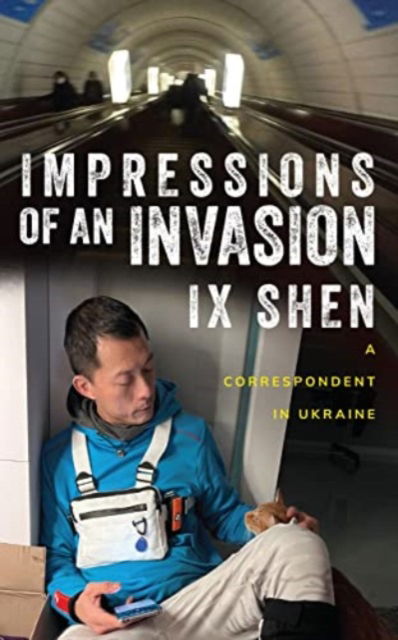 Cover for IX Shen · Impressions of an Invasion: A Correspondent in Ukraine (Paperback Book) (2023)