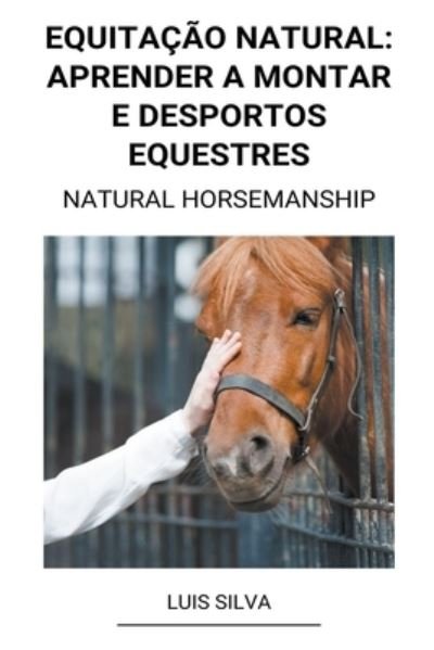 Cover for Luis Silva · Equitacao Natural: Aprender a Montar e Desportos Equestres (Natural Horsemanship) (Paperback Book) (2022)