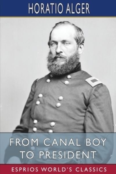 Cover for Horatio Alger · From Canal Boy to President (Esprios Classics): or, the Boyhood and Manhood of James A. Garfield (Paperback Bog) (2024)