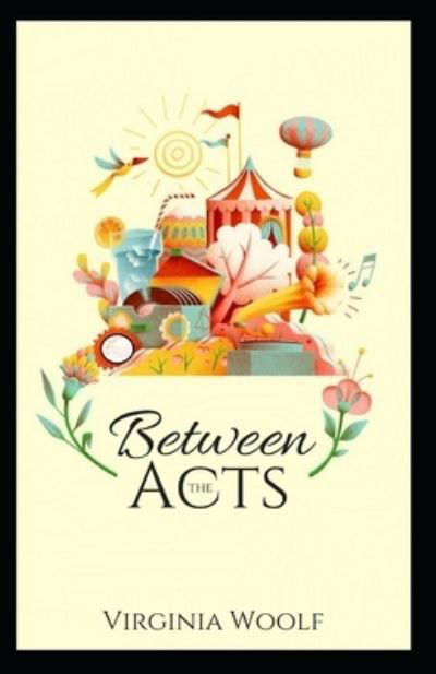 Between the Acts Annotated - Virginia Woolf - Books - Independently Published - 9798423019358 - February 25, 2022