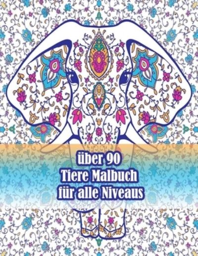 Cover for Sketch Books · Uber 90 Tiere Malbuch Fur Alle Niveaus: Ein Malbuch Fur Erwachsene Mit Loewen, Elefanten, Eulen, Pferden, Hunden, Katzen Und Vielem Mehr! (Tiere Mit Mustern Malbucher) (Paperback Book) (2021)