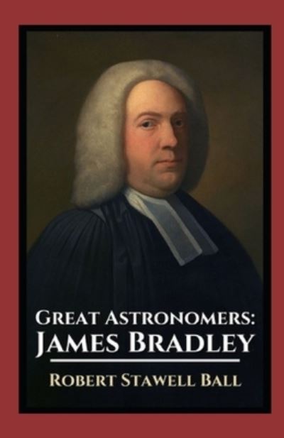 Cover for Robert Stawell Ball · Great Astronomers: James Bradley Illustrated (Paperback Book) (2021)