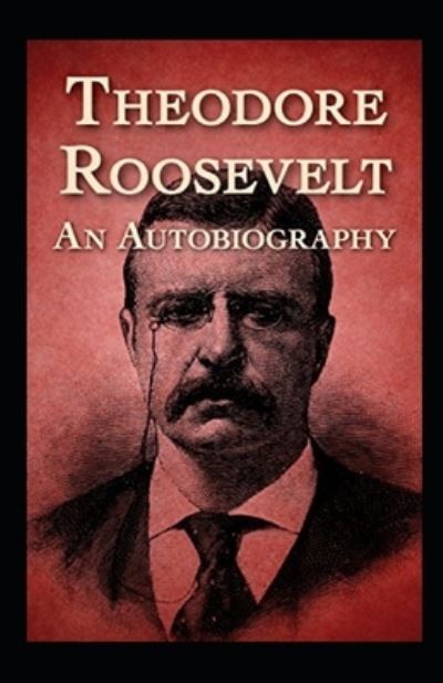 Theodore Roosevelt; an Autobiography - Theodore Roosevelt - Books - Independently Published - 9798462645358 - August 23, 2021