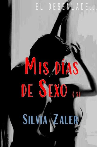 Cover for Silvia Zaler · Mis dias de sexo (3): El desenlace (Paperback Book) (2021)