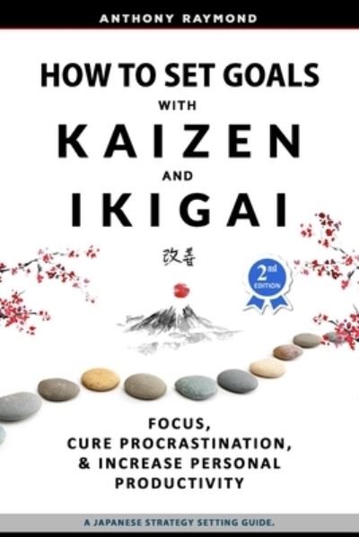 How to Set Goals with Kaizen & Ikigai: A Japanese strategy-setting guide. Focus, Cure Procrastination, & Increase Personal Productivity. - Anthony Raymond - Bücher - Independently Published - 9798632334358 - 30. März 2020