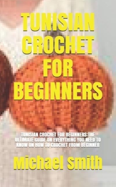 Tunisian Crochet for Beginners - Michael Smith - Books - Independently Published - 9798730258358 - March 29, 2021