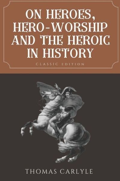 On Heroes, Hero-Worship and the Heroic in History - Thomas Carlyle - Kirjat - Independently Published - 9798744035358 - sunnuntai 25. huhtikuuta 2021