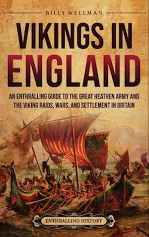 Cover for Billy Wellman · Vikings in England: An Enthralling Guide to the Great Heathen Army and the Viking Raids, Wars, and Settlement in Britain (Gebundenes Buch) (2024)