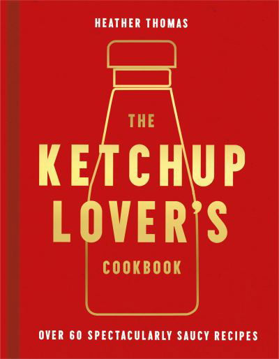 The Ketchup Lover’s Cookbook: Over 60 Spectacularly Saucy Recipes - Heather Thomas - Bücher - HarperCollins Publishers - 9780008492359 - 19. August 2021