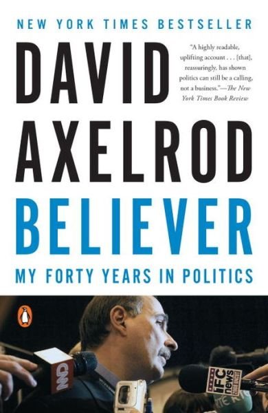Believer: My Forty Years in Politics - David Axelrod - Kirjat - Penguin Putnam Inc - 9780143128359 - tiistai 2. helmikuuta 2016