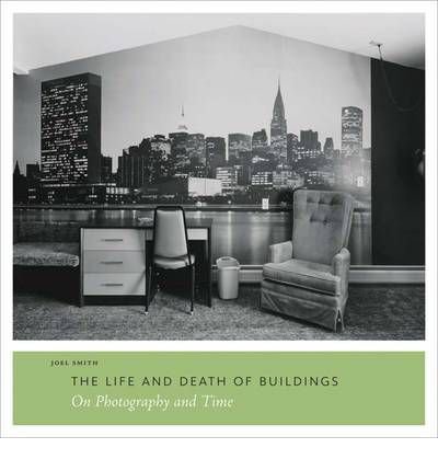Cover for Joel Smith · The Life and Death of Buildings: On Photography and Time (Paperback Book) (2011)