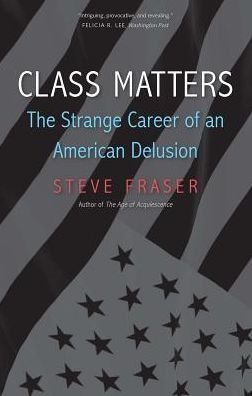 Steve Fraser · Class Matters: The Strange Career of an American Delusion (Pocketbok) (2019)
