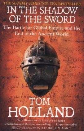 In The Shadow Of The Sword: The Battle for Global Empire and the End of the Ancient World - Tom Holland - Książki - Little, Brown Book Group - 9780349122359 - 4 kwietnia 2013