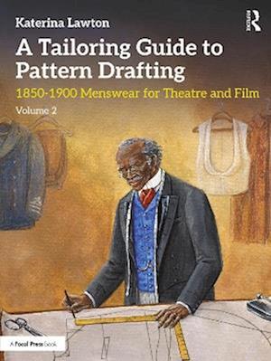 A Tailoring Guide to Pattern Drafting: 1850-1900 Menswear for Theatre and Film, Volume 2 - Katerina Lawton - Books - Taylor & Francis Ltd - 9780367265359 - September 15, 2025
