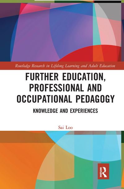 Cover for Loo, Sai (University College, London) · Further Education, Professional and Occupational Pedagogy: Knowledge and Experiences - Routledge Research in Lifelong Learning and Adult Education (Paperback Book) (2021)