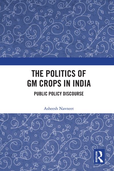 Cover for Navneet, Asheesh (Tata Institute of Social Sciences, India) · The Politics of GM Crops in India: Public Policy Discourse (Paperback Book) (2023)