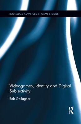 Cover for Gallagher, Rob (King's College London, UK) · Videogames, Identity and Digital Subjectivity - Routledge Advances in Game Studies (Paperback Book) (2019)