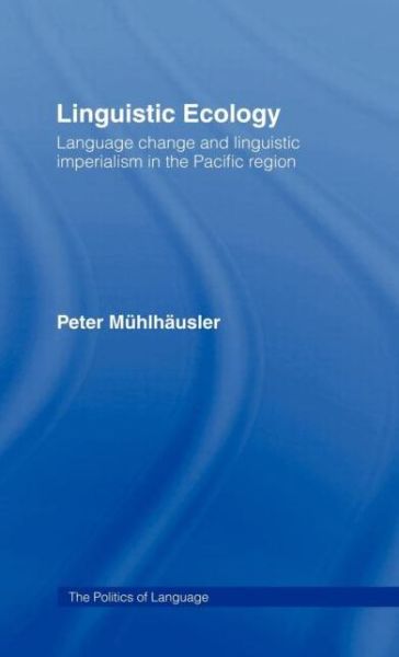 Linguistic Ecology: Language Change and Linguistic Imperialism in the Pacific Region - The Politics of Language - Peter Muhlhausler - Książki - Taylor & Francis Ltd - 9780415056359 - 4 stycznia 1996