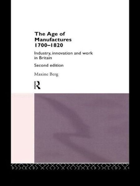 Cover for Maxine Berg · The Age of Manufactures, 1700-1820: Industry, Innovation and Work in Britain (Paperback Book) (1994)