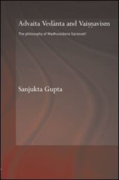 Cover for Gupta, Sanjukta (University of Oxford, UK) · Advaita Vedanta and Vaisnavism: The Philosophy of Madhusudana Sarasvati - Routledge Hindu Studies Series (Hardcover Book) (2006)