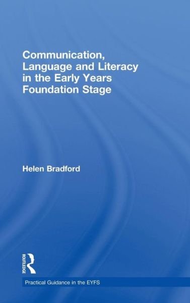 Cover for Bradford, Helen (University of Cambridge, UK) · Communication, Language and Literacy in the Early Years Foundation Stage - Practical Guidance in the EYFS (Hardcover Book) (2008)