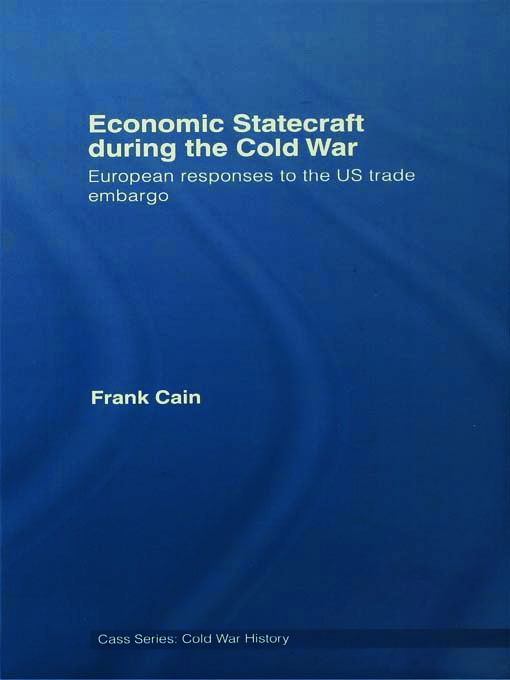 Cover for Cain, Frank (University of New South Wales, Canberra, Australia) · Economic Statecraft during the Cold War: European Responses to the US Trade Embargo - Cold War History (Paperback Book) (2012)