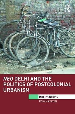 Cover for Rohan Kalyan · Neo Delhi and the Politics of Postcolonial Urbanism - Interventions (Hardcover Book) (2017)