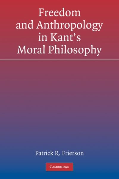Cover for Frierson, Patrick R. (Whitman College, Washington) · Freedom and Anthropology in Kant's Moral Philosophy (Paperback Book) (2011)