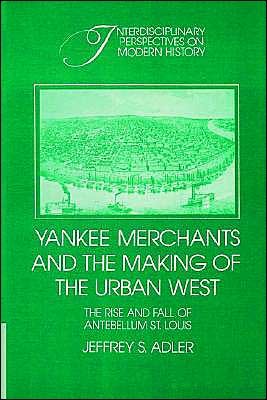 Cover for Adler, Jeffrey S. (University of Florida) · Yankee Merchants and the Making of the Urban West: The Rise and Fall of Antebellum St Louis - Interdisciplinary Perspectives on Modern History (Paperback Bog) (2002)