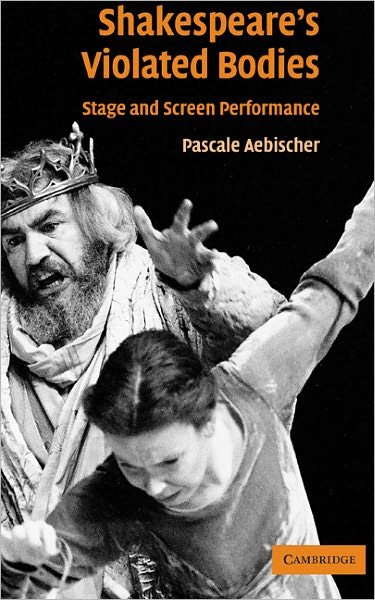 Cover for Aebischer, Pascale (Associate Professor of Early Modern Performance Studies, University of Leicester) · Shakespeare's Violated Bodies: Stage and Screen Performance (Hardcover bog) (2004)