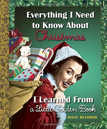 Cover for Diane Muldrow · Everything I Need to Know About Christmas I Learned from a Little Golden Book (Gebundenes Buch) (2014)
