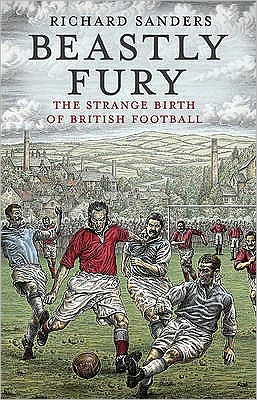 Cover for Richard Sanders · Beastly Fury: The Strange Birth Of British Football (Paperback Book) (2010)