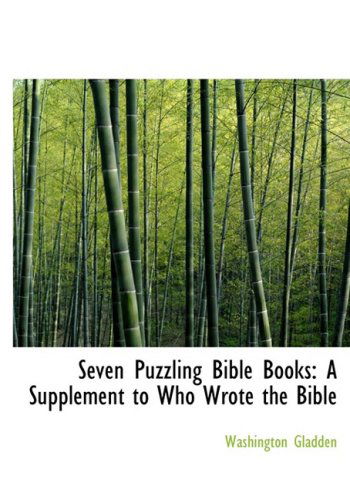 Seven Puzzling Bible Books: a Supplement to Who Wrote the Bible - Washington Gladden - Books - BiblioLife - 9780554528359 - August 21, 2008