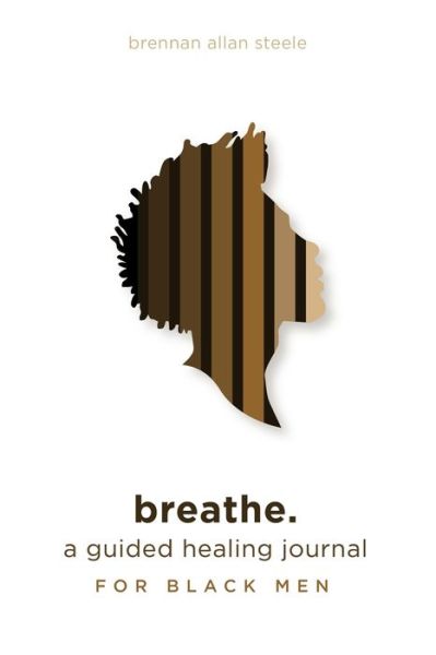 Cover for Brennan Allan Steele · Breathe. a Guided Healing Journal for Black men (Paperback Book) (2020)