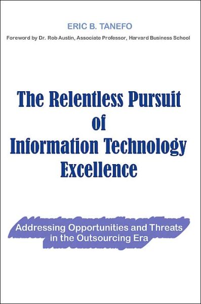 Cover for Eric B Tanefo · The Relentless Pursuit of Information Technology Excellence: Addressing Opportunities and Threats in the Outsourcing Era (Paperback Book) (2004)