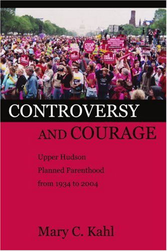 Cover for Mary Kahl · Controversy and Courage: Upper Hudson Planned Parenthood from 1934 to 2004 (Paperback Book) (2004)